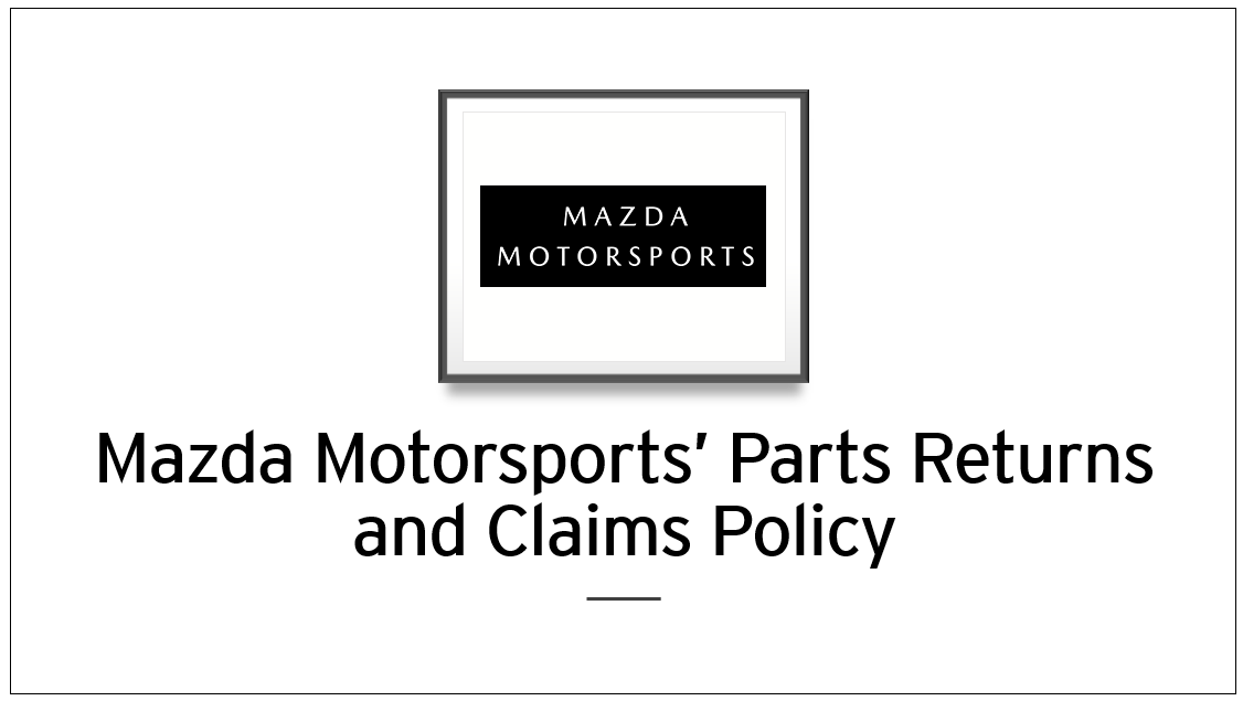Mazda Motorsports’ Parts Returns and Claims Policy Mazda Motorsports